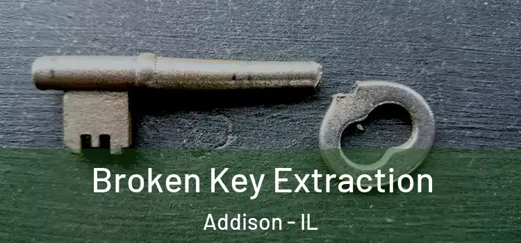 Broken Key Extraction Addison - IL